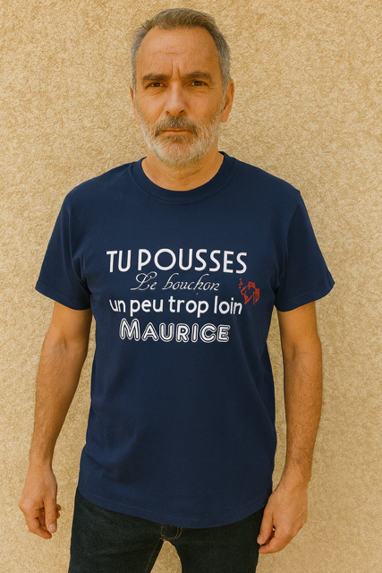 T-shirt homme "Tu pousses le bouchon un peu trop loin Maurice" 